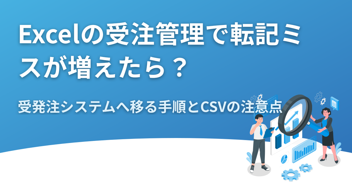 Excelの受注管理で転記ミスが増えたら？小規模な卸が受発注システムへ移る手順とCSVの注意点