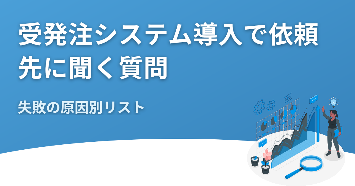 受発注システム導入で依頼先に聞く質問｜失敗の原因別リスト